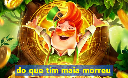 do que tim maia morreu