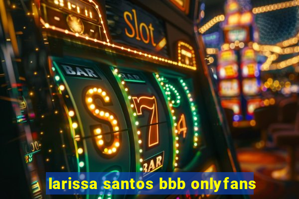 larissa santos bbb onlyfans