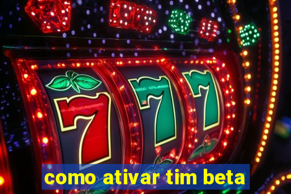 como ativar tim beta