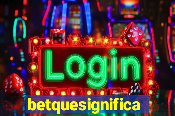 betquesignifica