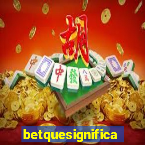 betquesignifica