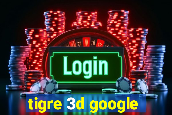 tigre 3d google