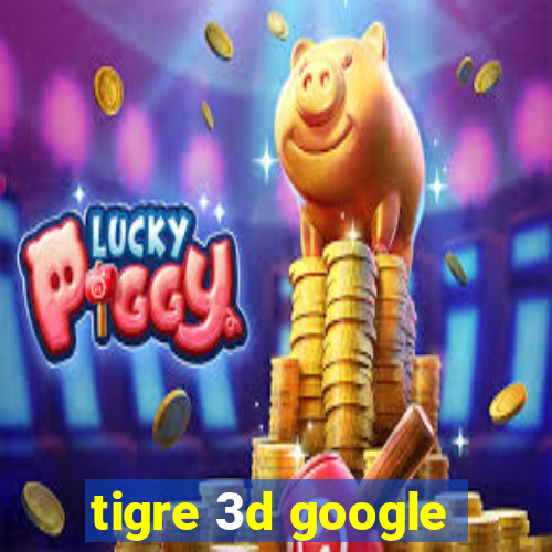 tigre 3d google
