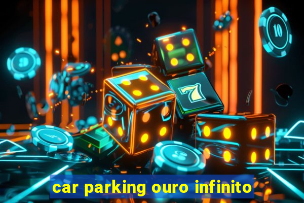 car parking ouro infinito