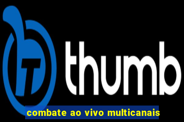 combate ao vivo multicanais