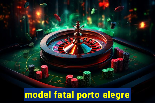 model fatal porto alegre