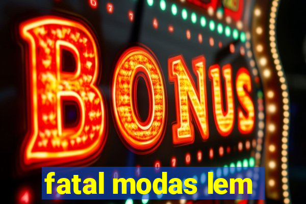 fatal modas lem