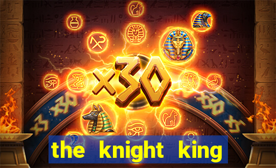 the knight king who returned with a god