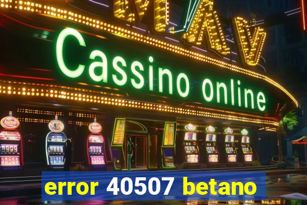 error 40507 betano