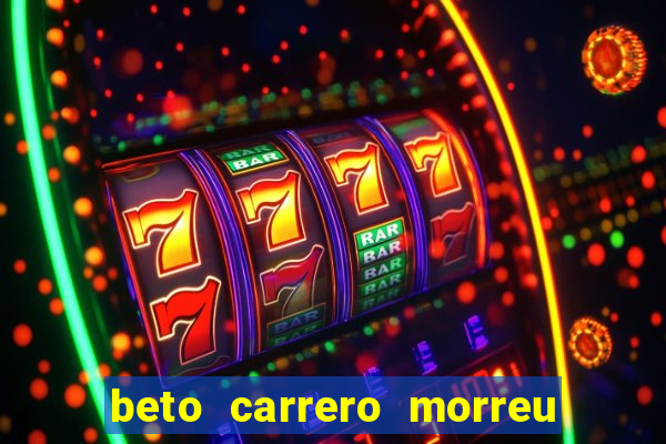 beto carrero morreu por causa do dente