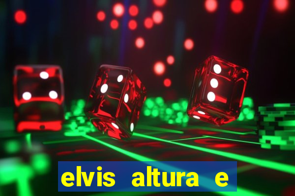elvis altura e peso elvis presley altura