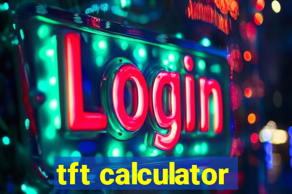 tft calculator