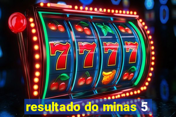resultado do minas 5
