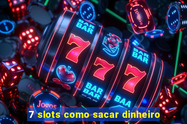 7 slots como sacar dinheiro
