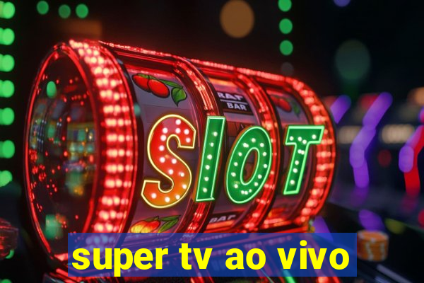 super tv ao vivo