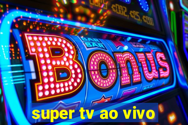 super tv ao vivo