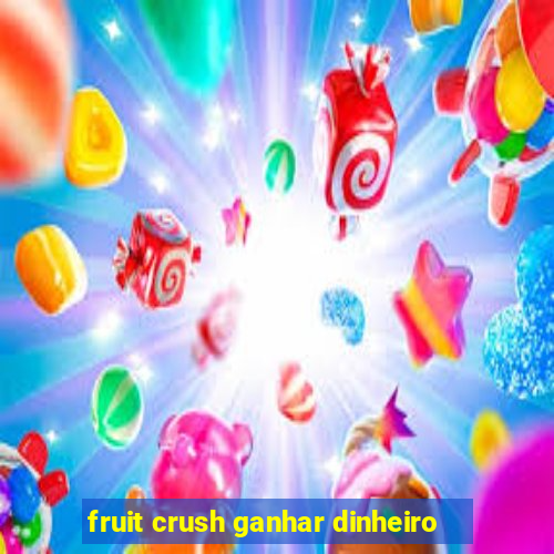 fruit crush ganhar dinheiro