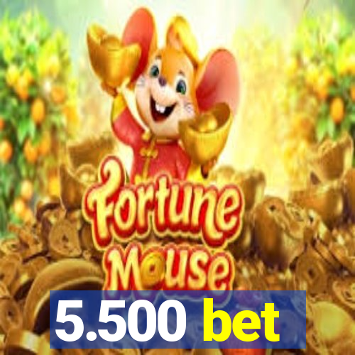 5.500 bet
