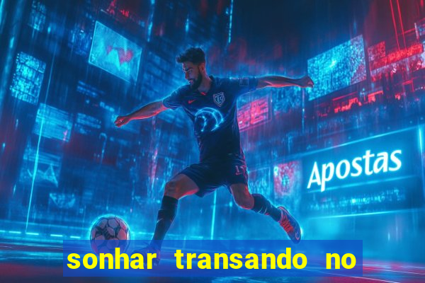 sonhar transando no jogo do bicho