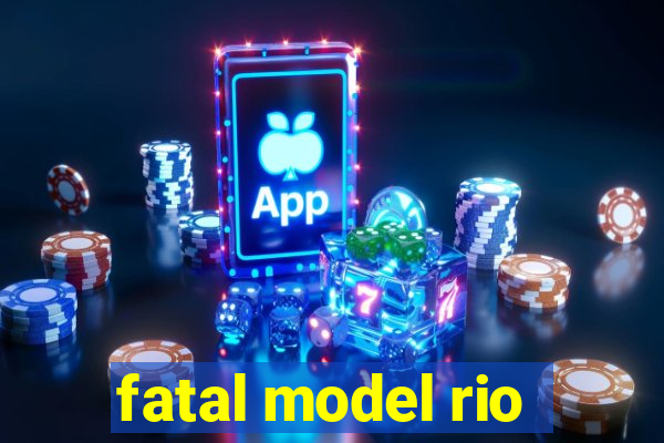 fatal model rio