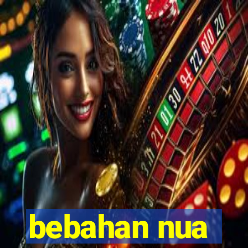 bebahan nua