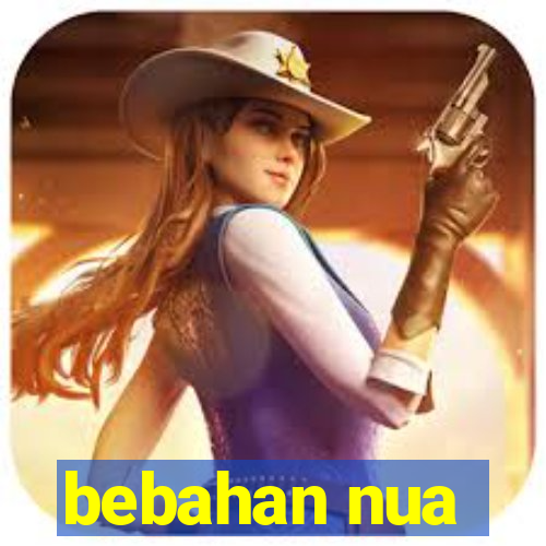 bebahan nua