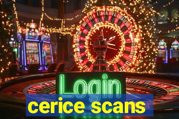cerice scans