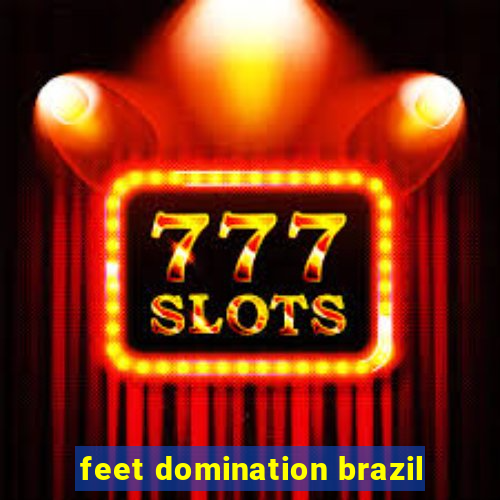 feet domination brazil