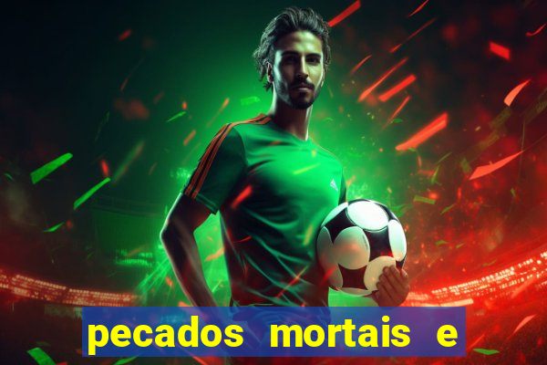 pecados mortais e veniais lista