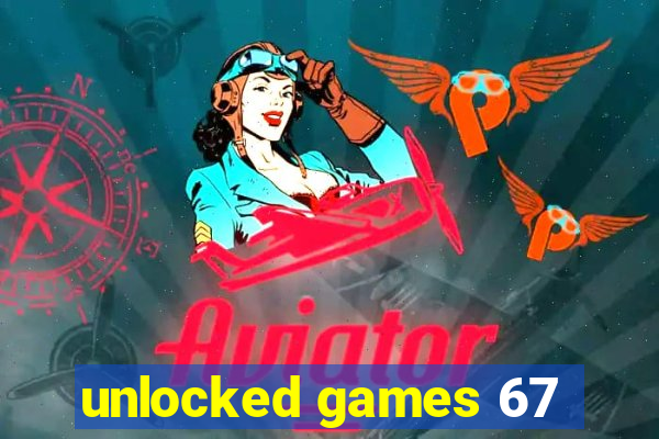 unlocked games 67