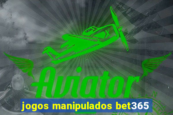jogos manipulados bet365