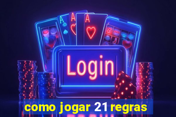 como jogar 21 regras