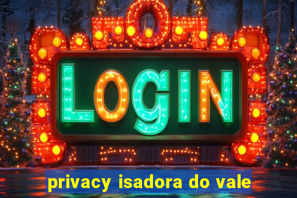 privacy isadora do vale