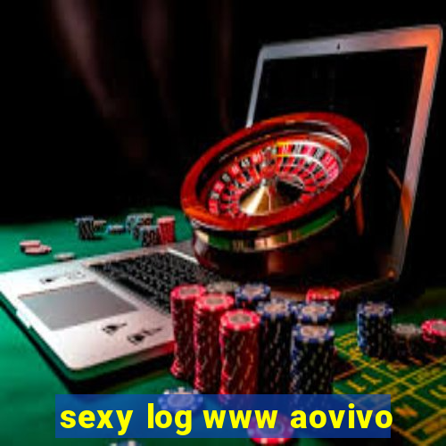 sexy log www aovivo