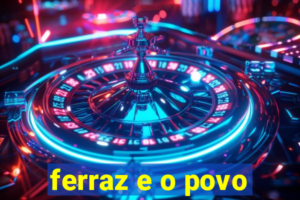 ferraz e o povo