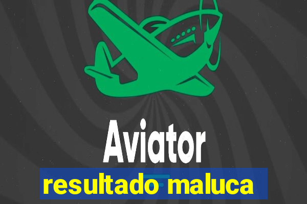 resultado maluca