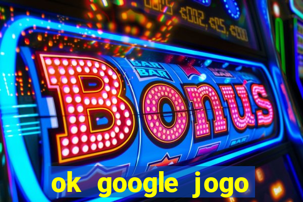 ok google jogo para ganhar dinheiro