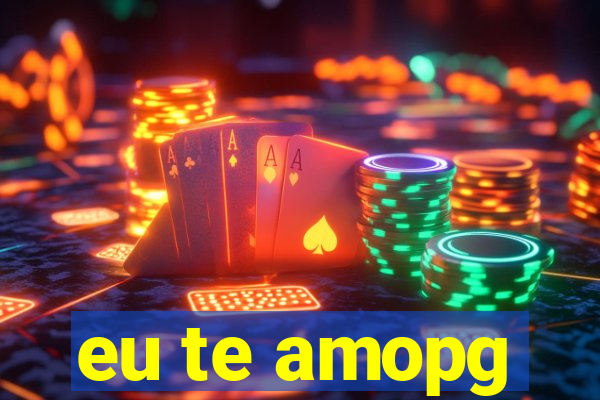 eu te amopg