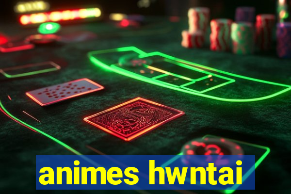 animes hwntai