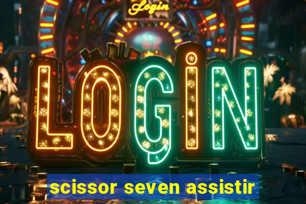 scissor seven assistir