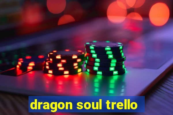 dragon soul trello