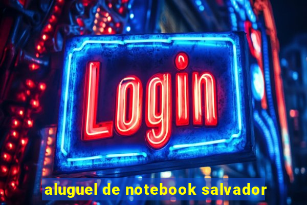 aluguel de notebook salvador