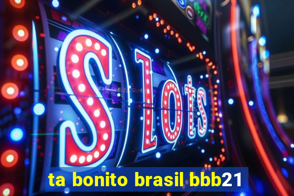 ta bonito brasil bbb21