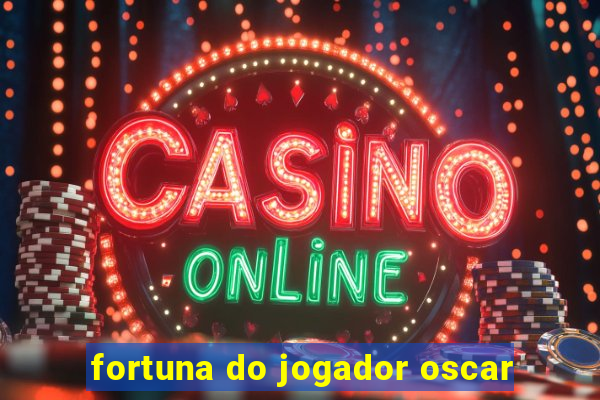 fortuna do jogador oscar