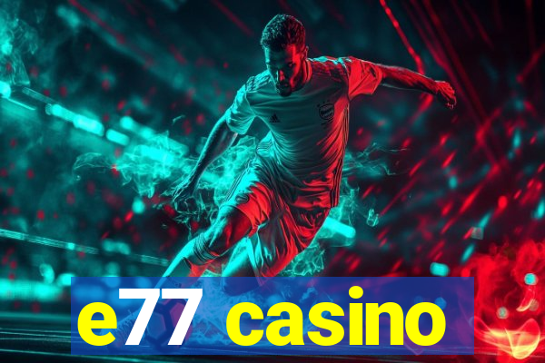 e77 casino