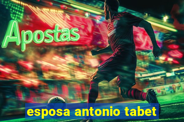 esposa antonio tabet