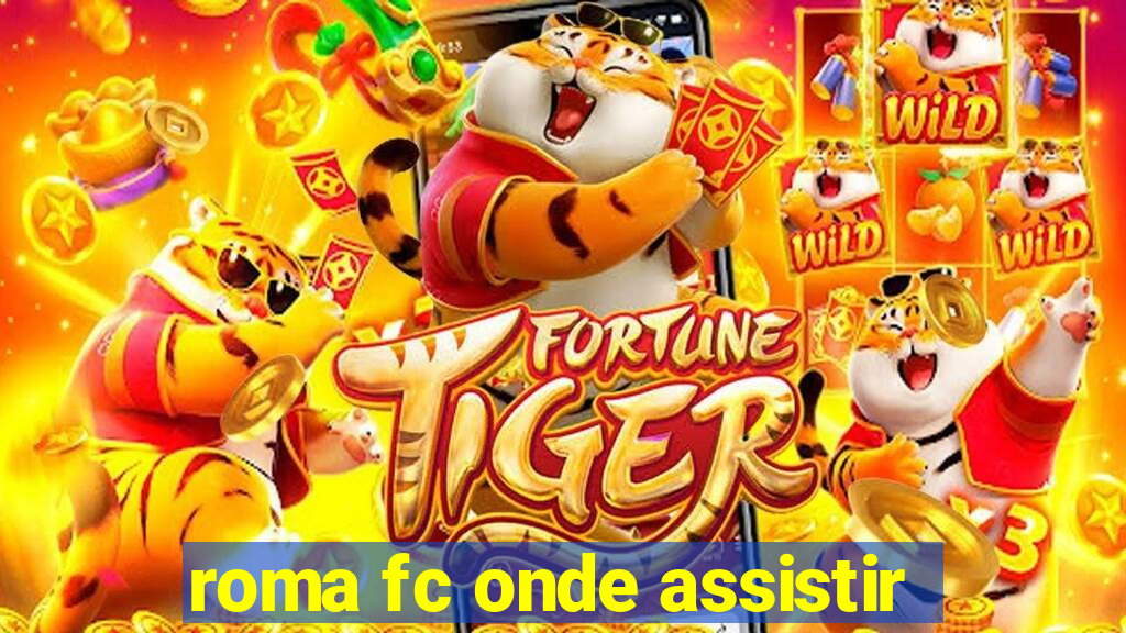 roma fc onde assistir