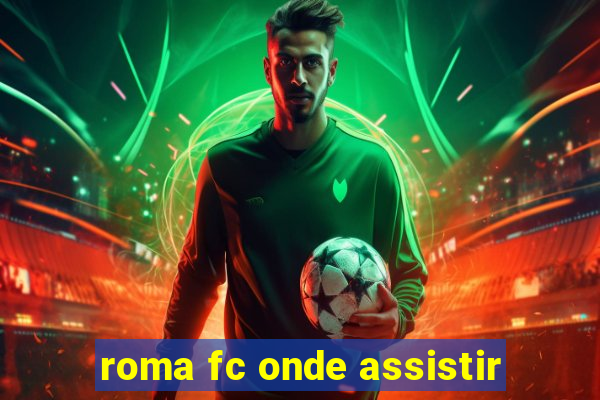 roma fc onde assistir