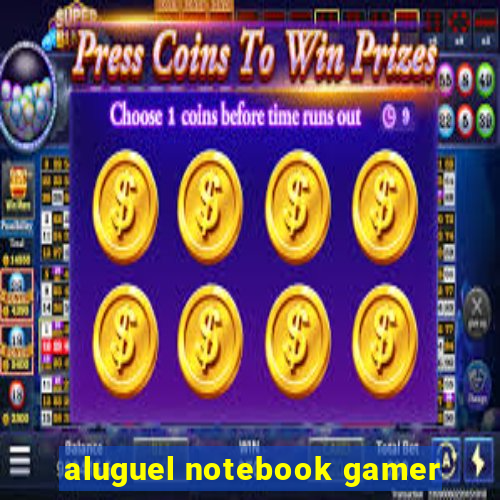 aluguel notebook gamer