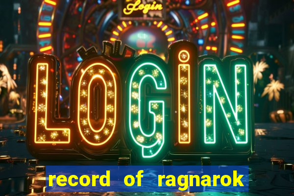 record of ragnarok 3 temporada dublado